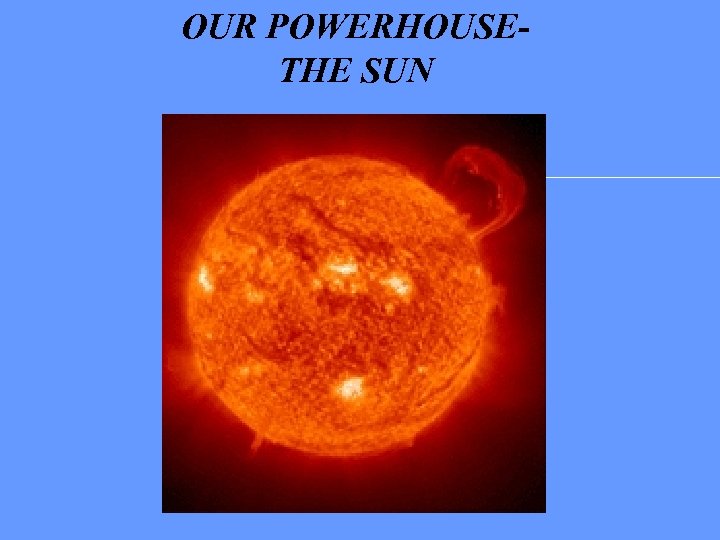 OUR POWERHOUSETHE SUN 