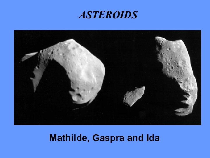 ASTEROIDS Mathilde, Gaspra and Ida 