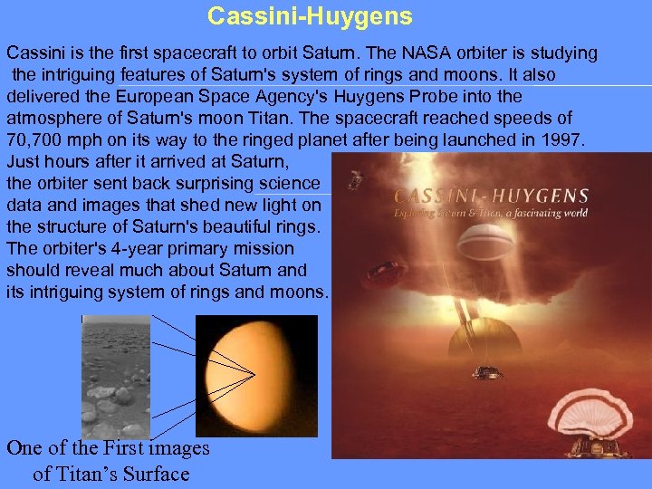 Cassini-Huygens Cassini is the first spacecraft to orbit Saturn. The NASA orbiter is studying