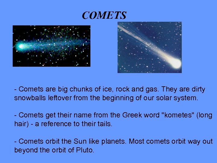 COMETS - Comets are big chunks of ice, rock and gas. They are dirty