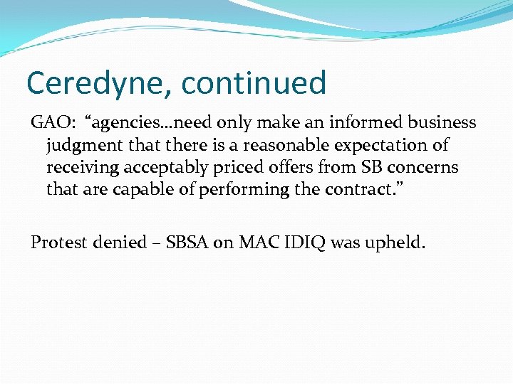 Ceredyne, continued GAO: “agencies…need only make an informed business judgment that there is a