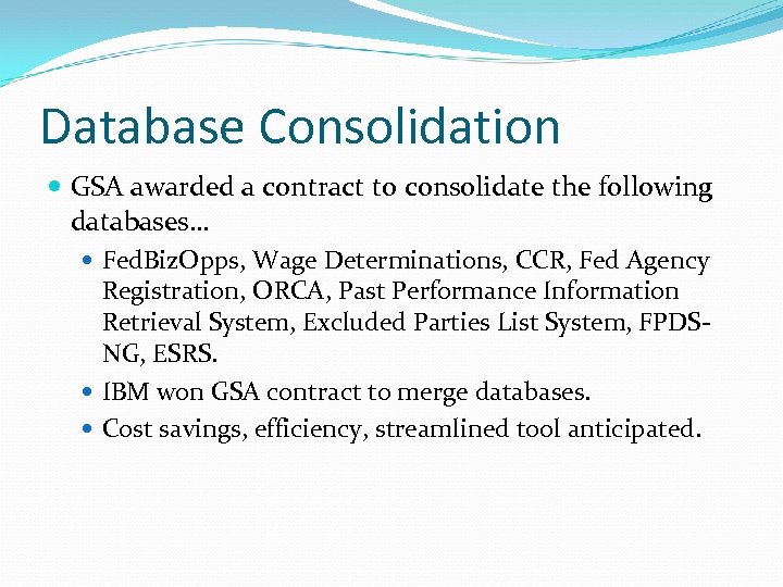 Database Consolidation GSA awarded a contract to consolidate the following databases… Fed. Biz. Opps,