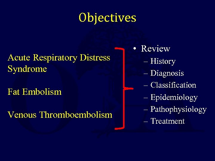 Objectives Acute Respiratory Distress Syndrome Fat Embolism Venous Thromboembolism • Review – History –