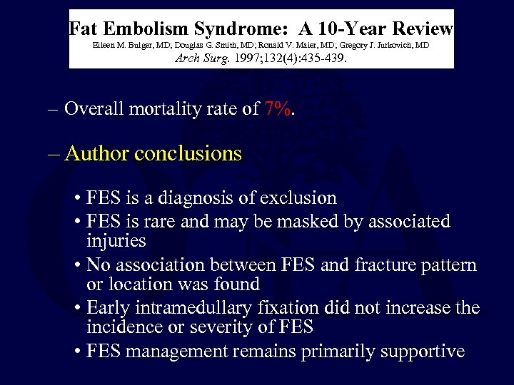 Fat Embolism Syndrome: A 10 -Year Review Eileen M. Bulger, MD; Douglas G. Smith,