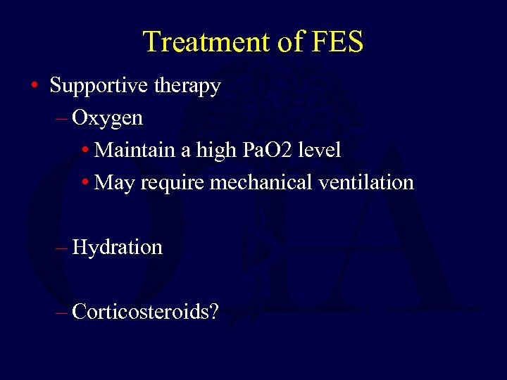 Treatment of FES • Supportive therapy – Oxygen • Maintain a high Pa. O