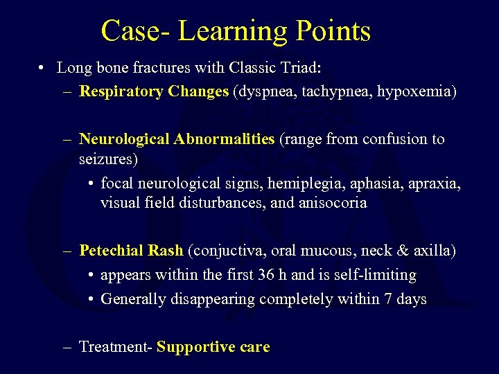 Case- Learning Points • Long bone fractures with Classic Triad: – Respiratory Changes (dyspnea,