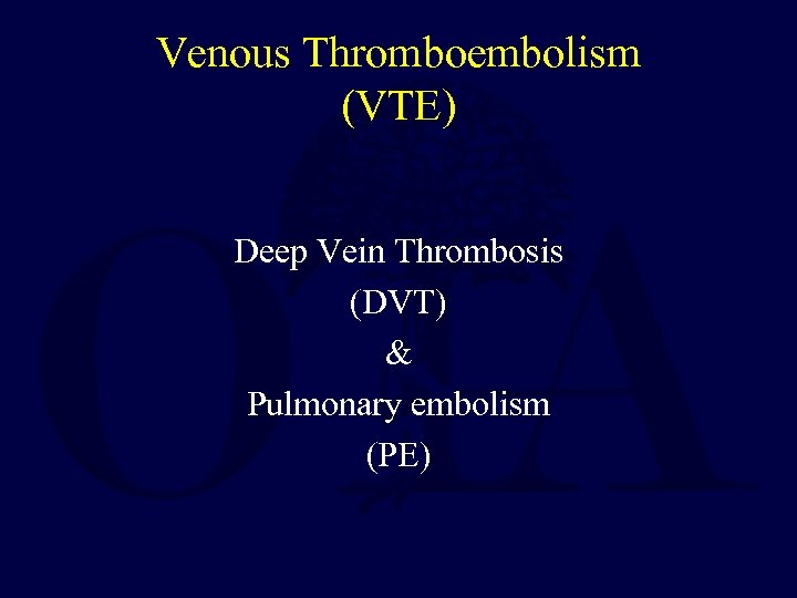 Venous Thromboembolism (VTE) Deep Vein Thrombosis (DVT) & Pulmonary embolism (PE) 