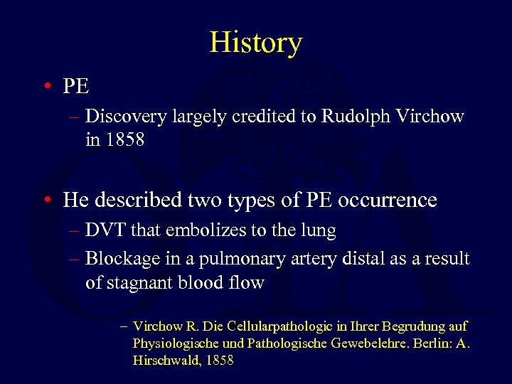 History • PE – Discovery largely credited to Rudolph Virchow in 1858 • He