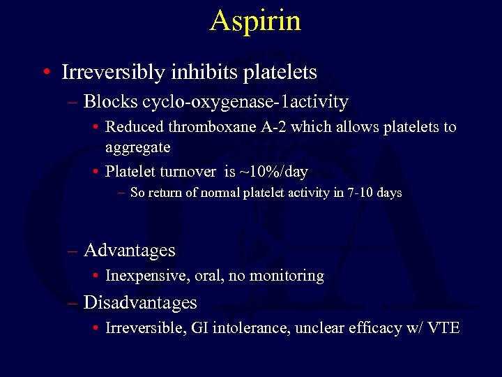 Aspirin • Irreversibly inhibits platelets – Blocks cyclo-oxygenase-1 activity • Reduced thromboxane A-2 which