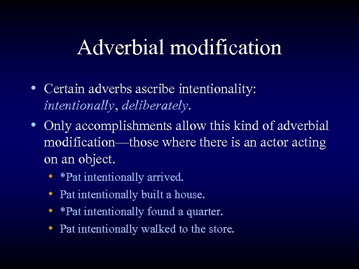 Adverbial modification • Certain adverbs ascribe intentionality: intentionally, deliberately. • Only accomplishments allow this