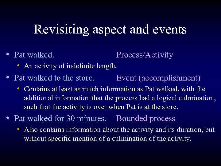 Revisiting aspect and events • Pat walked. Process/Activity • An activity of indefinite length.