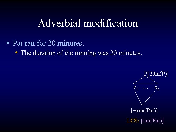 Adverbial modification • Pat ran for 20 minutes. • The duration of the running