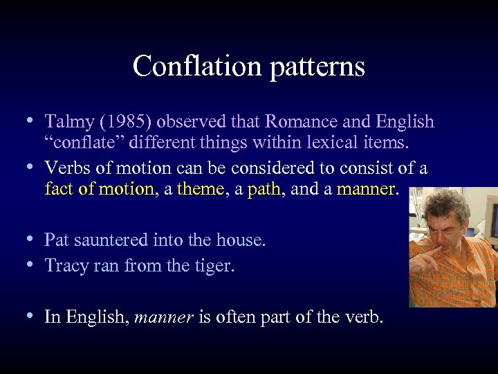 Conflation patterns • Talmy (1985) observed that Romance and English “conflate” different things within