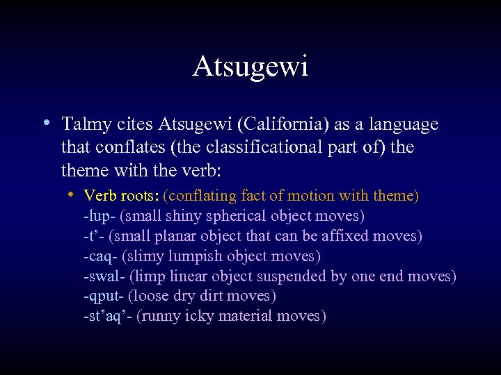 Atsugewi • Talmy cites Atsugewi (California) as a language that conflates (the classificational part