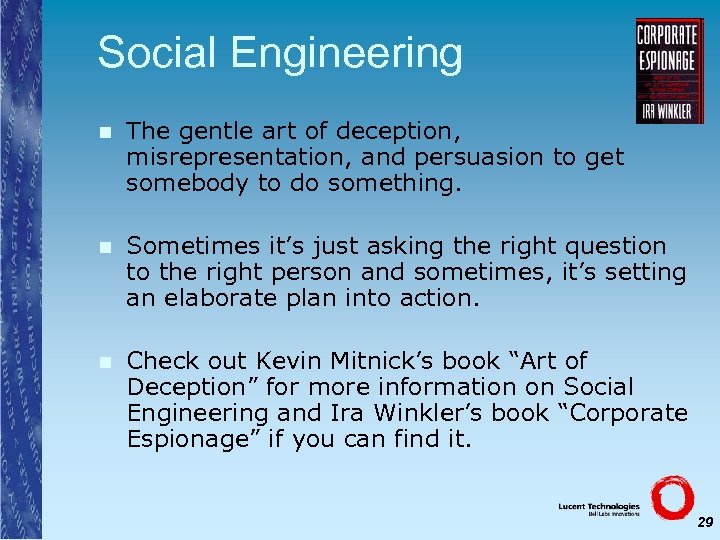 Social Engineering n The gentle art of deception, misrepresentation, and persuasion to get somebody