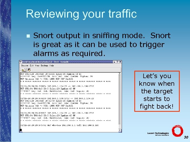 Reviewing your traffic n Snort output in sniffing mode. Snort is great as it