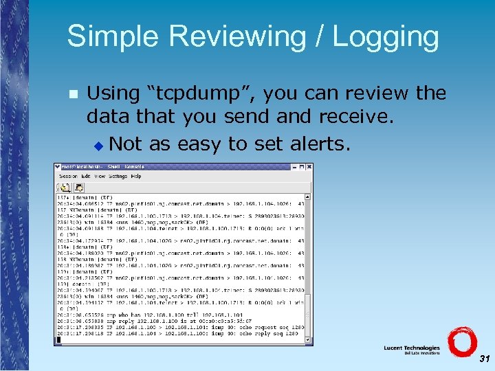 Simple Reviewing / Logging n Using “tcpdump”, you can review the data that you