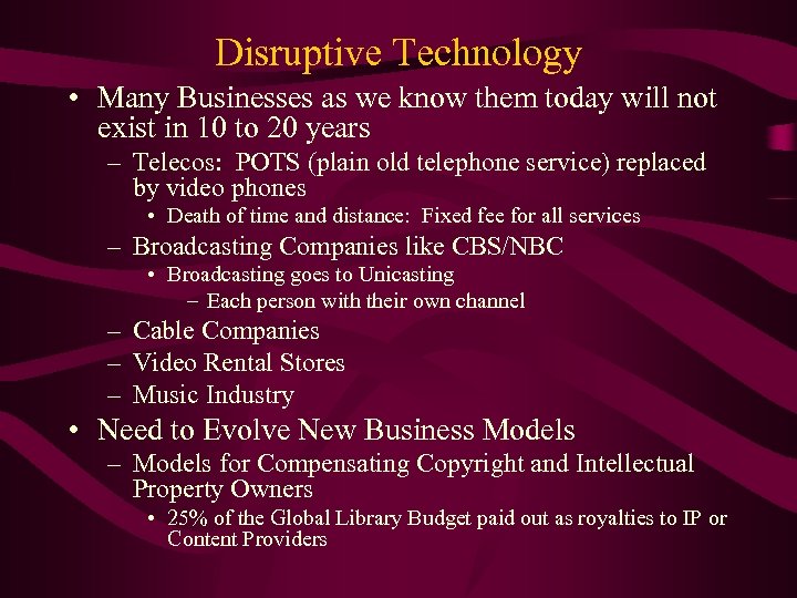 Disruptive Technology • Many Businesses as we know them today will not exist in