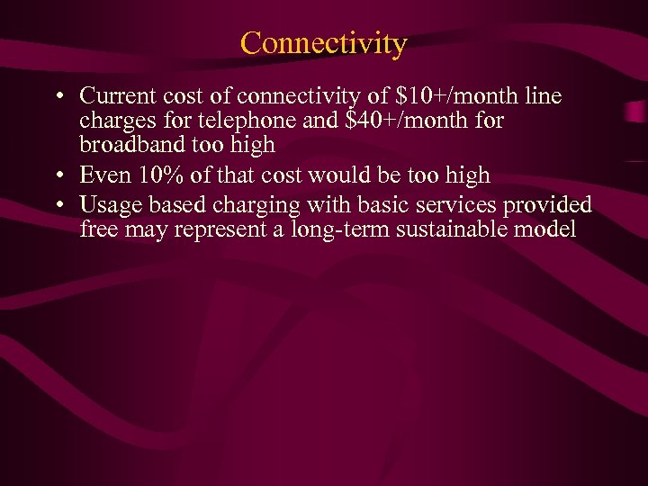 Connectivity • Current cost of connectivity of $10+/month line charges for telephone and $40+/month