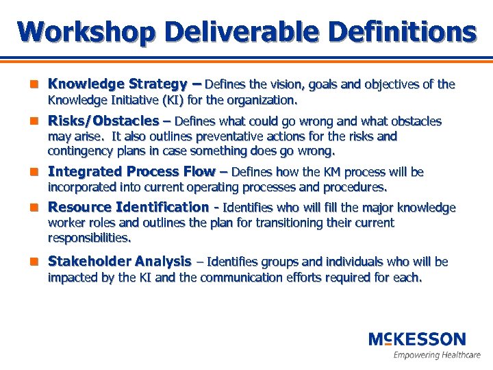 Workshop Deliverable Definitions n Knowledge Strategy – Defines the vision, goals and objectives of