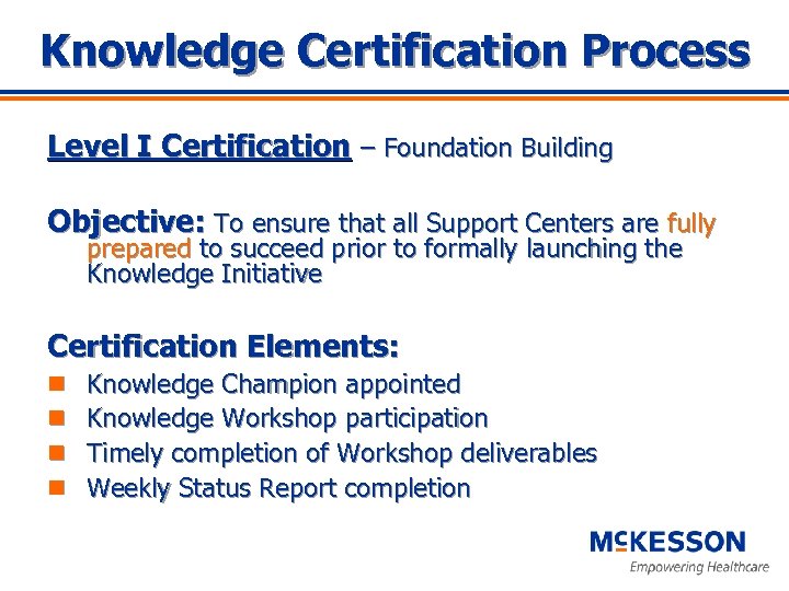 Knowledge Certification Process Level I Certification – Foundation Building Objective: To ensure that all