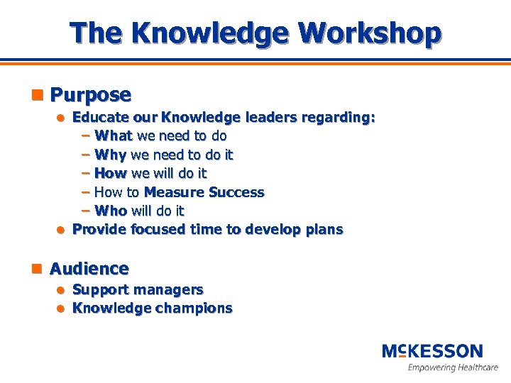 The Knowledge Workshop n Purpose Educate our Knowledge leaders regarding: – What we need