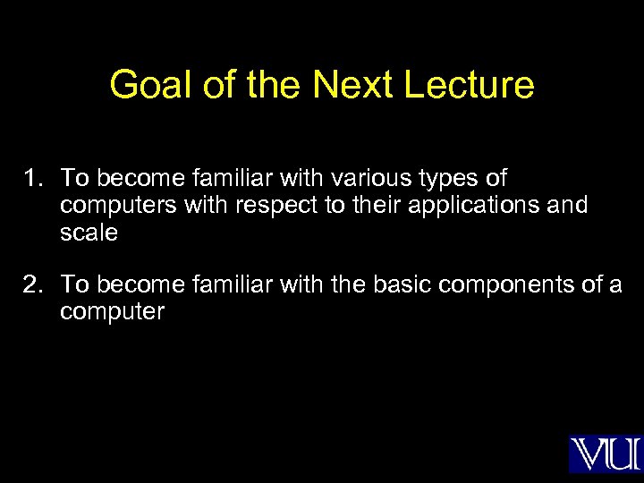 Goal of the Next Lecture 1. To become familiar with various types of computers