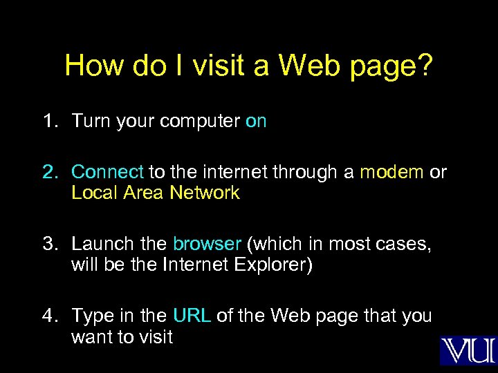 How do I visit a Web page? 1. Turn your computer on 2. Connect