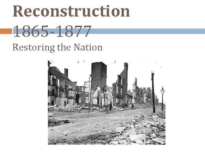 Reconstruction 1865 -1877 Restoring the Nation 