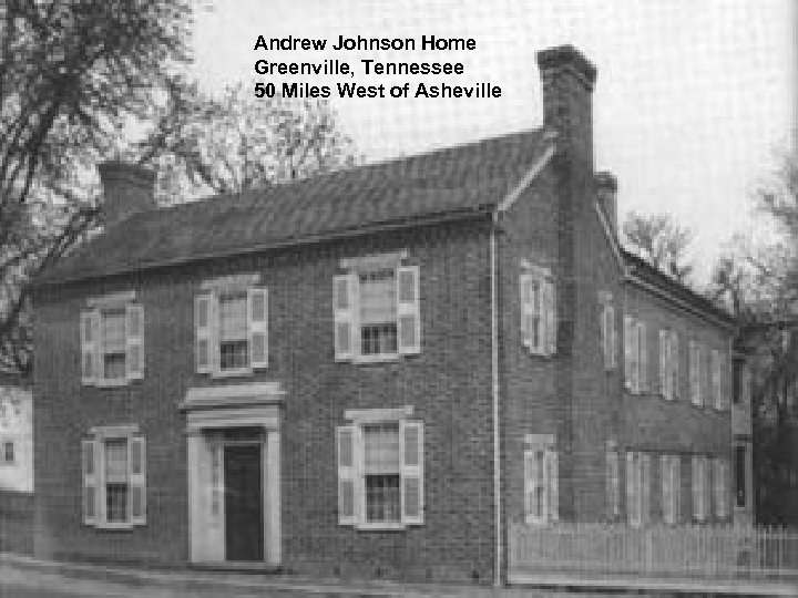 Andrew Johnson Home Greenville, Tennessee 50 Miles West of Asheville 