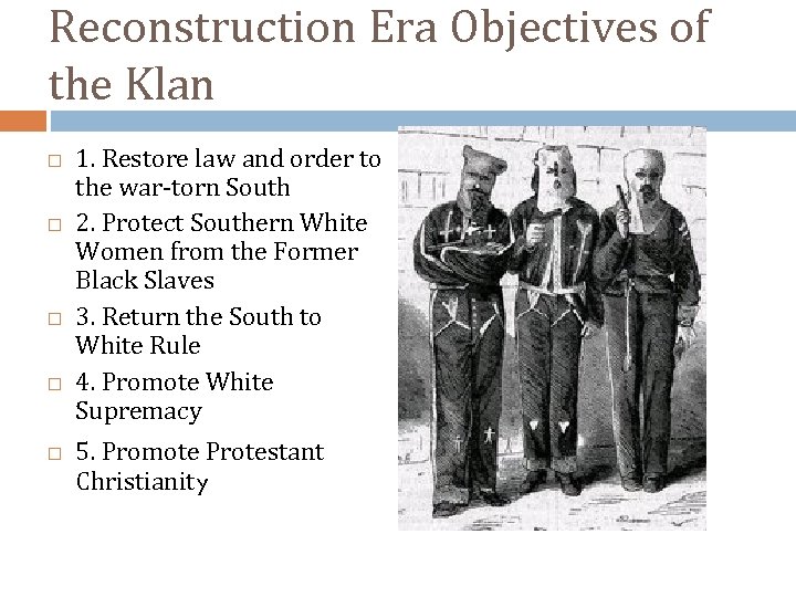 Reconstruction Era Objectives of the Klan 1. Restore law and order to the war-torn