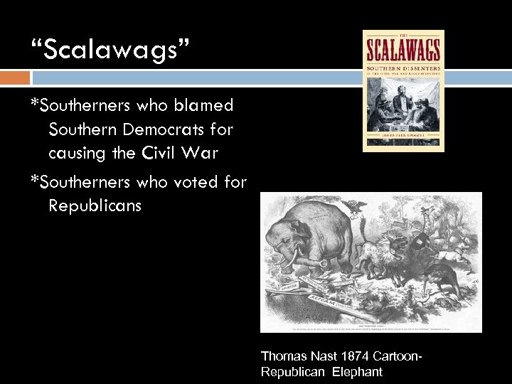 “Scalawags” *Southerners who blamed Southern Democrats for causing the Civil War *Southerners who voted