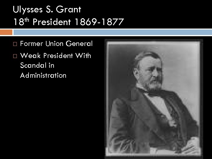 Ulysses S. Grant 18 th President 1869 -1877 Former Union General Weak President With