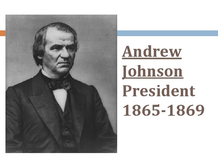 Andrew Johnson President 1865 -1869 