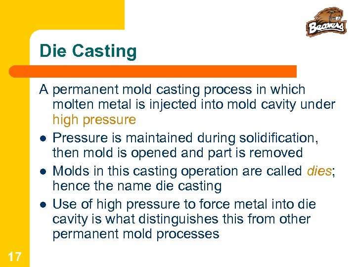 Die Casting A permanent mold casting process in which molten metal is injected into