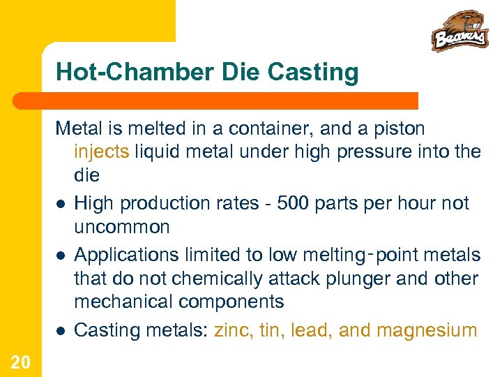 Hot-Chamber Die Casting Metal is melted in a container, and a piston injects liquid