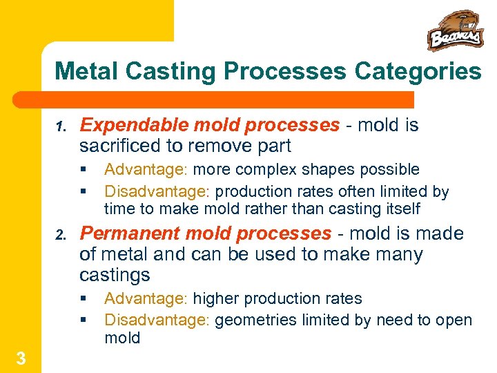 Metal Casting Processes Categories 1. Expendable mold processes - mold is sacrificed to remove