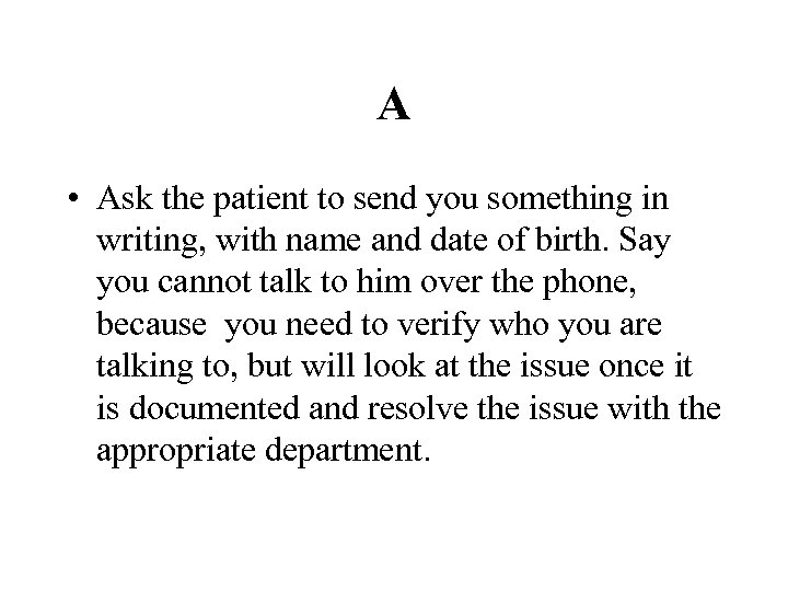 A • Ask the patient to send you something in writing, with name and