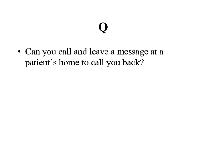 Q • Can you call and leave a message at a patient’s home to