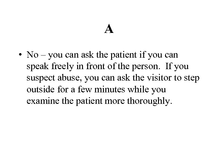 A • No – you can ask the patient if you can speak freely