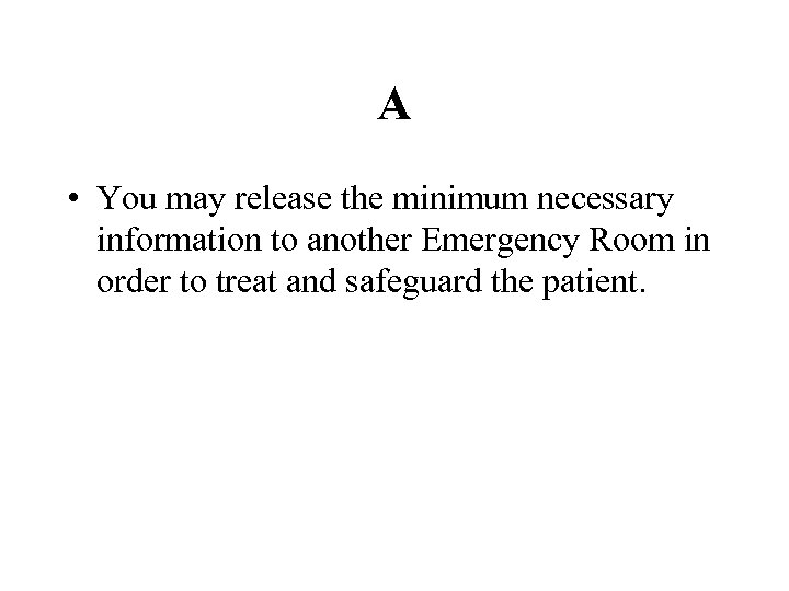 A • You may release the minimum necessary information to another Emergency Room in