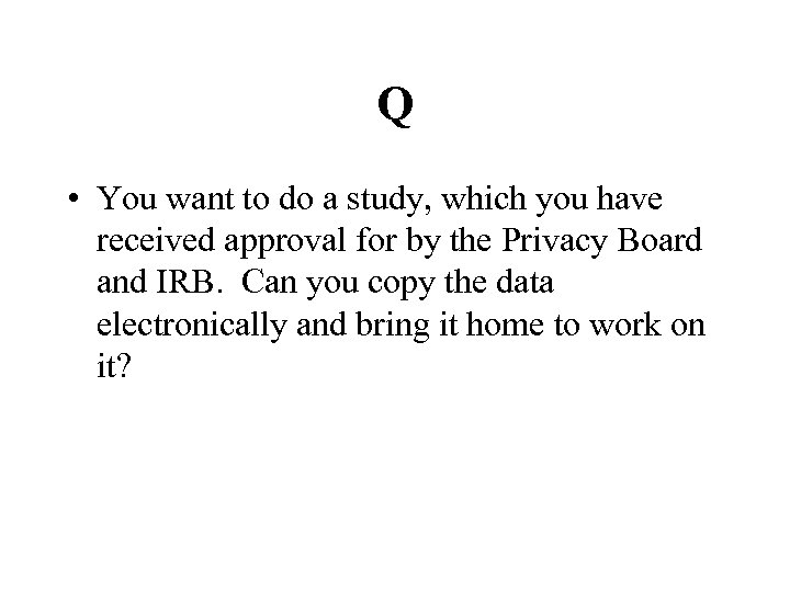 Q • You want to do a study, which you have received approval for