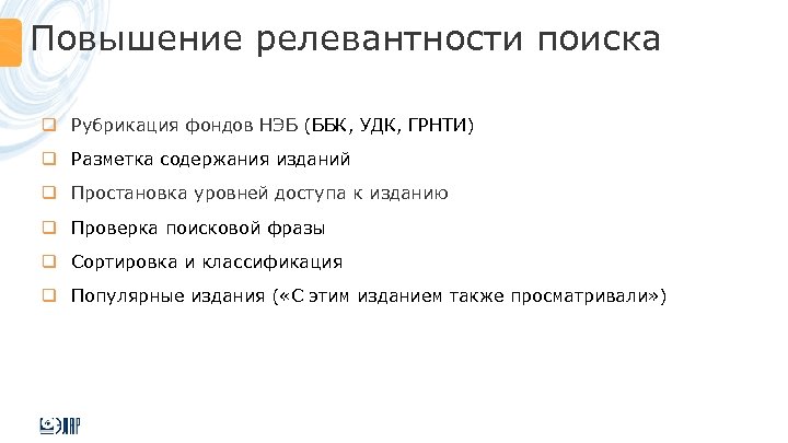 Повышение релевантности поиска q Рубрикация фондов НЭБ (ББК, УДК, ГРНТИ) q Разметка содержания изданий