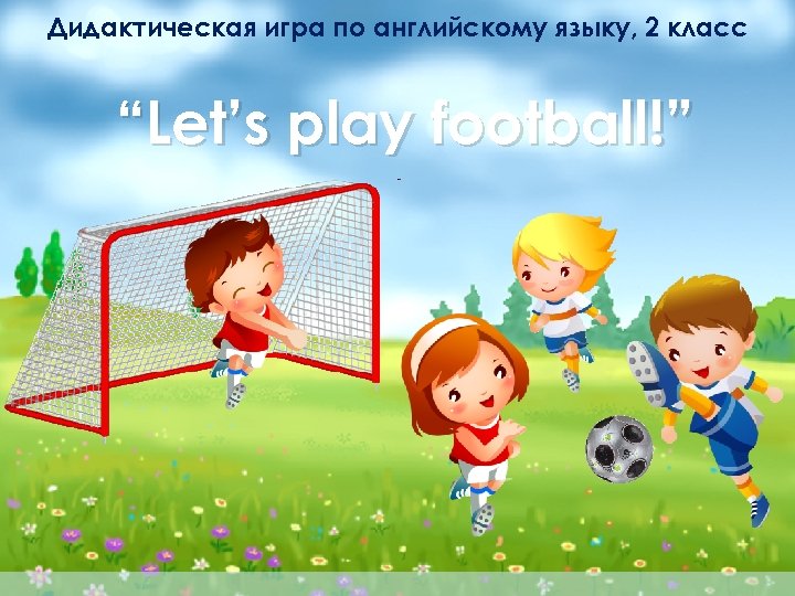 Дидактическая игра по английскому языку, 2 класс “Let’s play football!” 