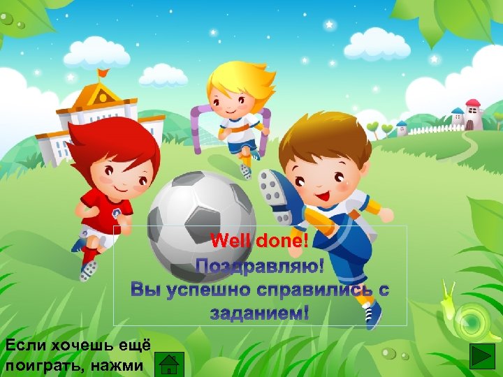 Well done! Поздравляю! Вы успешно справились с заданием! Если хочешь ещё поиграть, нажми 