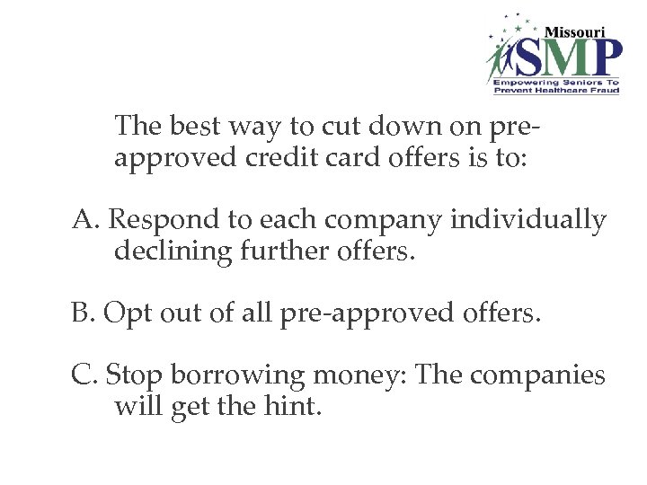 5. The best way to cut down on preapproved credit card offers is to:
