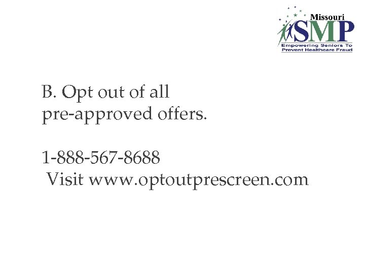 B. Opt out of all pre-approved offers. 1 -888 -567 -8688 Visit www. optoutprescreen.