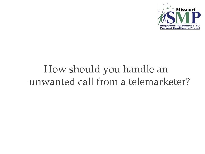 How should you handle an unwanted call from a telemarketer? 