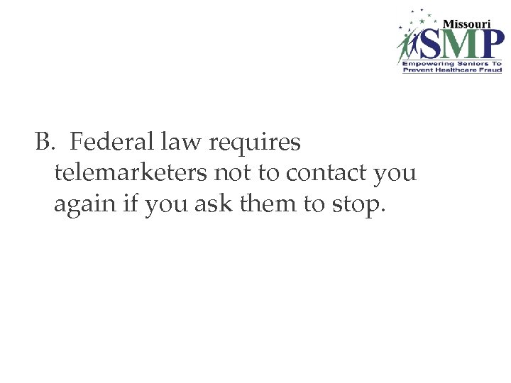 B. Federal law requires telemarketers not to contact you again if you ask them