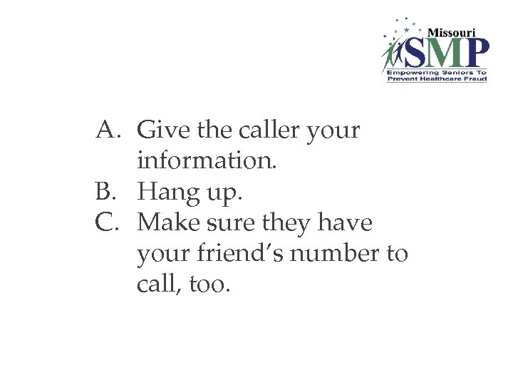 A. Give the caller your information. B. Hang up. C. Make sure they have